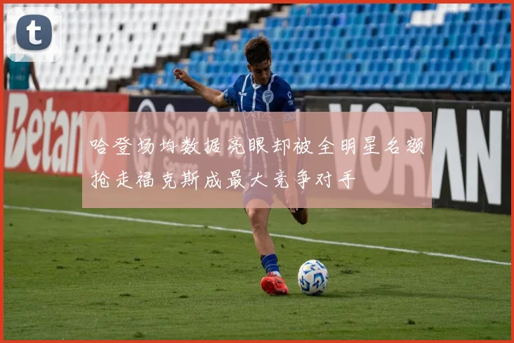 哈登场均数据亮眼却被全明星名额抢走福克斯成最大竞争对手