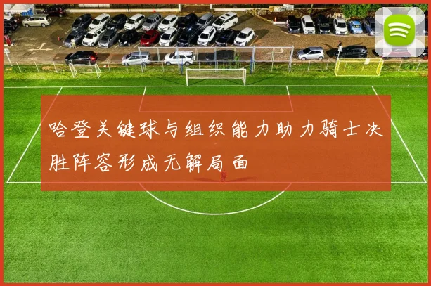 哈登关键球与组织能力助力骑士决胜阵容形成无解局面